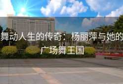 舞动人生的传奇：杨丽萍与她的广场舞王国