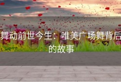 舞动前世今生：唯美广场舞背后的故事