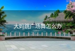 大妈跳广场舞怎么办