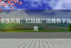 傣族风情：红姑娘广场舞教学指南