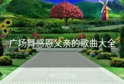 广场舞感恩父亲的歌曲大全