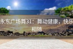 永东广场舞31：舞动健康，快乐相随