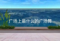 广场上最什么的广场舞