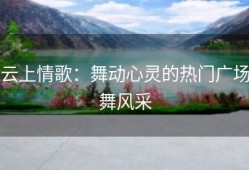 云上情歌：舞动心灵的热门广场舞风采