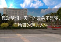 舞动梦想：天上的云朵不是梦，广场舞的魅力人生