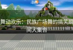 舞动欢乐：民族广场舞的搞笑瞬间大集合