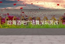 后海酒吧广场舞深圳男孩