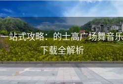 一站式攻略：的士高广场舞音乐下载全解析