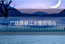 广场舞春江水暖原唱dj