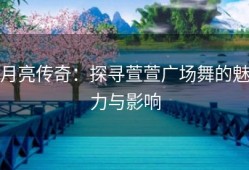 月亮传奇：探寻萱萱广场舞的魅力与影响
