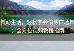 舞动生活，轻松学会偷练广场舞：全方位视频教程指南