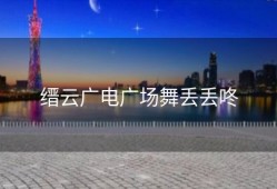 缙云广电广场舞丢丢咚