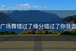 广场舞错过了缘分错过了你背面