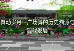 舞动岁月：广场舞的历史溯源与现代发展