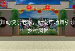 舞动快乐老家，新潮广场舞引领乡村风尚