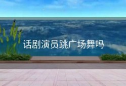 话剧演员跳广场舞吗