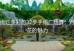 绚烂多彩的32步手绢广场舞：对花的魅力