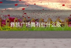 彝族广场舞有些什么歌