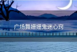 广场舞姗姗鬼迷心窍