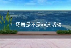 广场舞是不是非遗活动