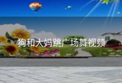 狗和大妈跳广场舞视频