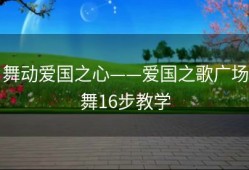 舞动爱国之心——爱国之歌广场舞16步教学