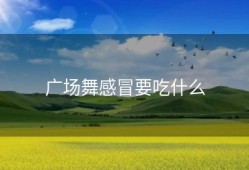 广场舞感冒要吃什么