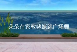 朵朵在家教姥姥跳广场舞