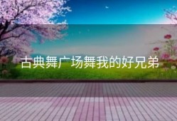 古典舞广场舞我的好兄弟