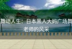 舞动人生：日本黑人大妈广场舞老师的风采