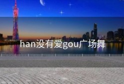 han没有爱gou广场舞