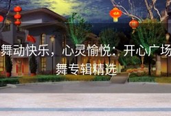 舞动快乐，心灵愉悦：开心广场舞专辑精选