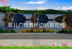 菲儿广场舞桥边姑娘视频