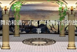 舞动和谐：小区广场舞背后的故事