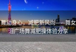 舞动身心，减肥新风尚——舞女泪广场舞减肥操体验分享