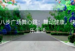 八步广场舞心跳：舞动健康，快乐生活