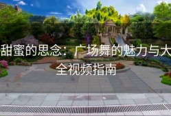 甜蜜的思念：广场舞的魅力与大全视频指南