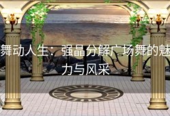 舞动人生：强晶分解广场舞的魅力与风采