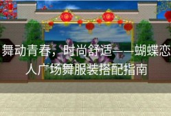 舞动青春，时尚舒适——蝴蝶恋人广场舞服装搭配指南