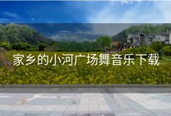 家乡的小河广场舞音乐下载