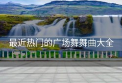 最近热门的广场舞舞曲大全