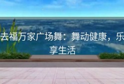 去福万家广场舞：舞动健康，乐享生活