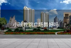 小孩教跳广场舞好吗