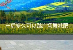 产后多久可以跳广场舞减肥