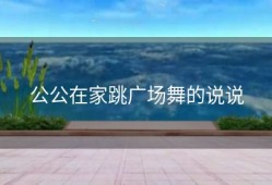 公公在家跳广场舞的说说