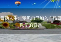 舞动人生：梦见自己加入广场舞队伍的奇遇