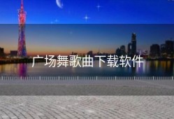 广场舞歌曲下载软件