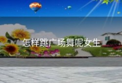 怎样跳广场舞呢女生