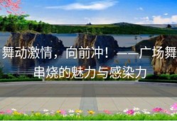 舞动激情，向前冲！——广场舞串烧的魅力与感染力