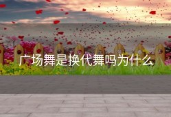 广场舞是换代舞吗为什么
